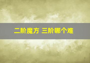 二阶魔方 三阶哪个难